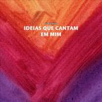 ideias que cantam em mim