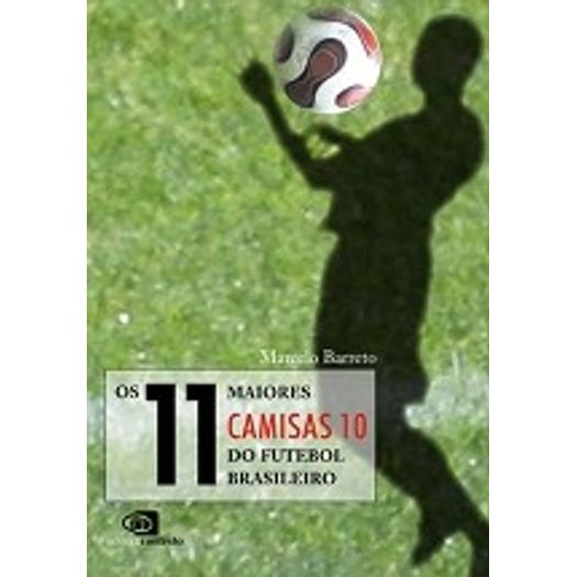 11 Maiores Camisas 10 Do Futebol Brasileiro, Os - Contexto
