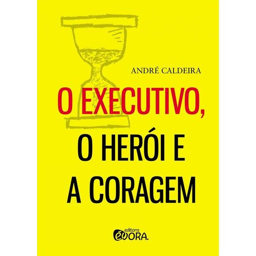 o-executivo-o-heroi-e-a-coragem o-executivo-o-heroi-e-a-coragem