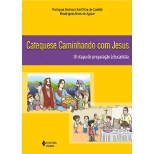 Catequese Caminhando Com Jesus - Iii Etapa De Preparacao A Eucaristia - Vozes Catequese Caminhando Com Jesus - Iii Etapa De Preparacao A Eucaristia - Vozes