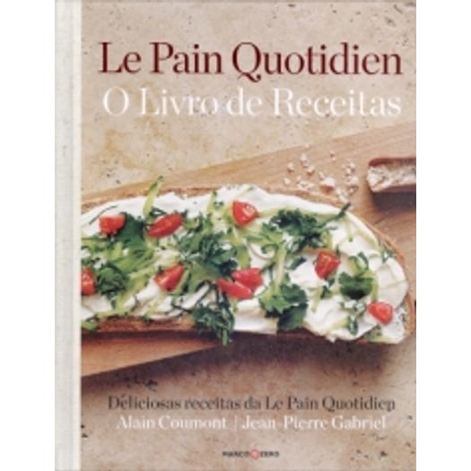 Le Pain Quotidien - O Livro De Receitas - Marco Zero