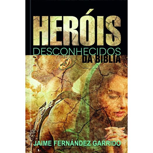 heróis desconhecidos da bíblia heróis desconhecidos da bíblia