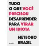 tudo o que você precisou desaprender para virar um idiota