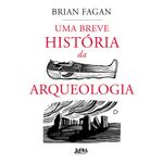 uma breve história da arqueologia - lpm