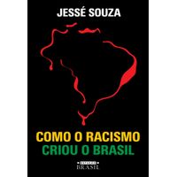 como-o-racismo-criou-o-brasil