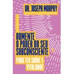 aumente-o-poder-do-seu-subconsciente-para-ter-saude-e-vitalidade