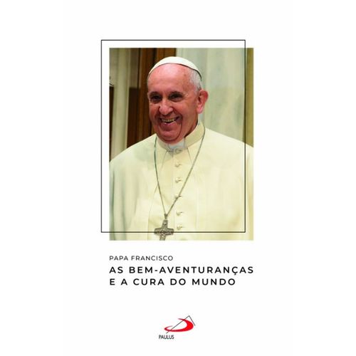 papa-francisco---as-bem-aventurancas-e-a-cura-do-mundo