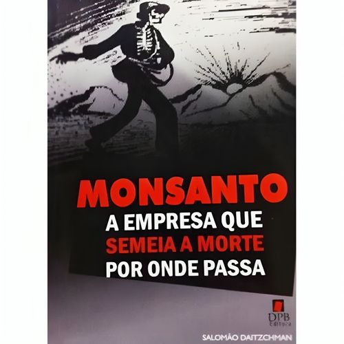 monsanto a empresa que semeia a morte por onde passa