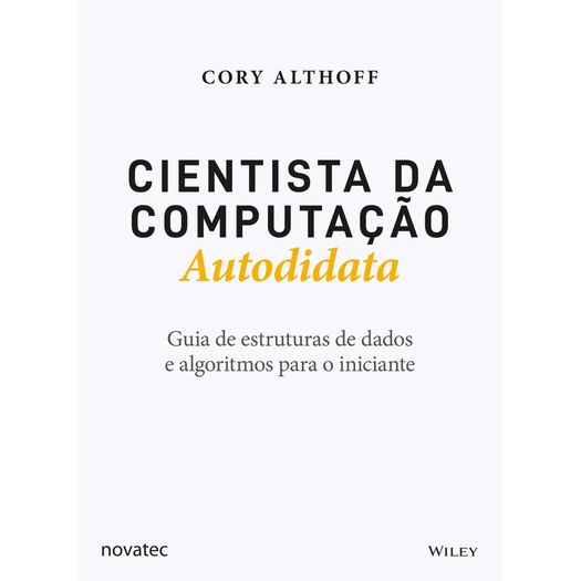 cientista da computação autodidata: guia de estruturas de dados e algoritmos para o iniciante cientista da computação autodidata: guia de estruturas de dados e algoritmos para o iniciante