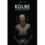 kolbe: herói e mártir do campo de extermínio de auschwitz