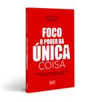 foco - o poder da única coisa foco - o poder da única coisa