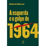 a esquerda e o golpe de 1964 a esquerda e o golpe de 1964