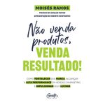 não venda produtos, venda resultado! não venda produtos, venda resultado!