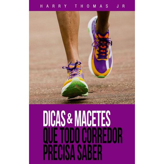 dicas & macetes que todo corredor precisa saber dicas & macetes que todo corredor precisa saber