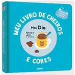 meu livro de cheiros e cores: meu dia meu livro de cheiros e cores: meu dia