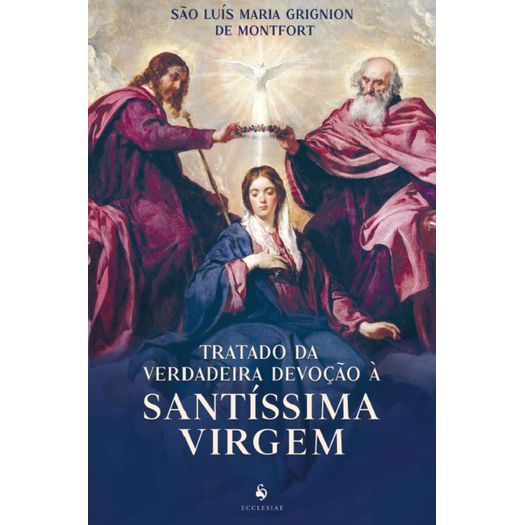 tratado da verdadeira devoção à santíssima virgem tratado da verdadeira devoção à santíssima virgem