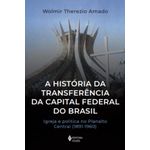 a história da transferência da capital federal do brasil a história da transferência da capital federal do brasil