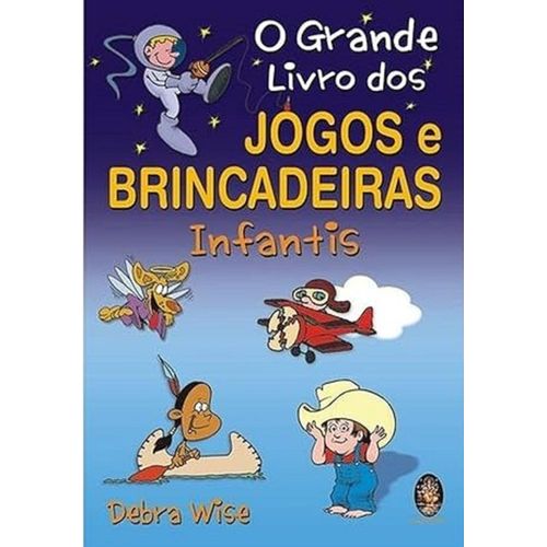 o grande livro dos jogos e brincadeiras infantis