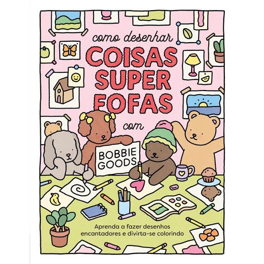como desenhar coisas superfofas com bobbie goods como desenhar coisas superfofas com bobbie goods