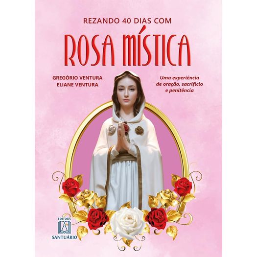 rezando 40 dias com rosa mística rezando 40 dias com rosa mística