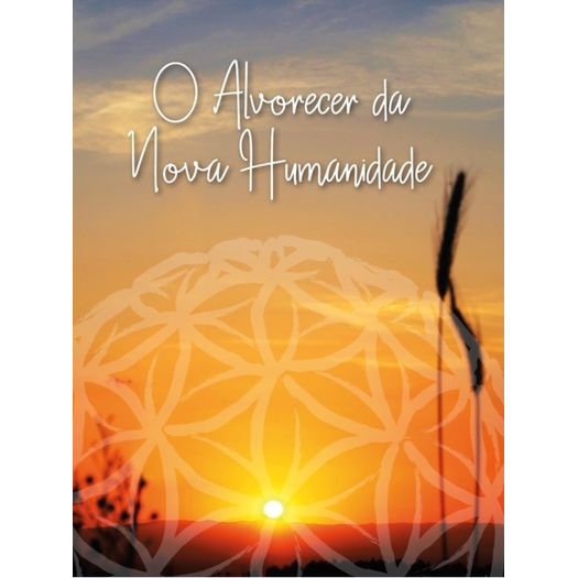 o alvorecer da nova humanidade o alvorecer da nova humanidade
