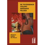 se tocássemos violino seríamos felizes