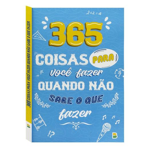 365 coisas que podes fazer quando não sabes o que fazer 365 coisas que podes fazer quando não sabes o que fazer