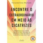 encontre o extraordinário em meio às cicatrizes