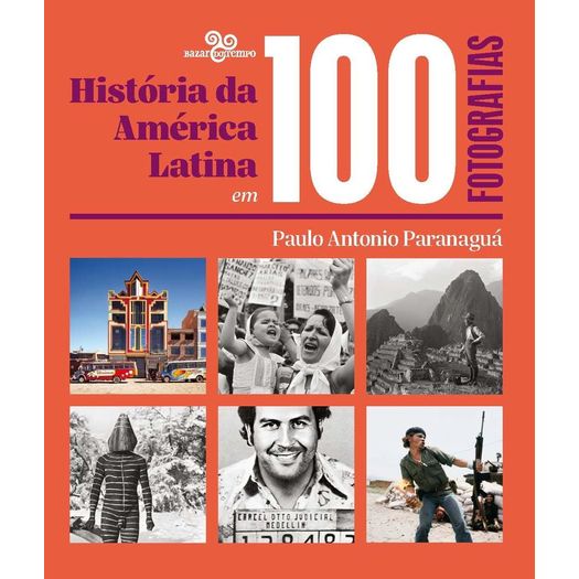 história da américa latina em 100 fotografias história da américa latina em 100 fotografias