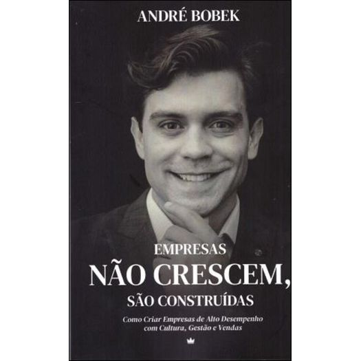 empresas não crescem, são construídas empresas não crescem, são construídas
