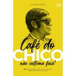 café do chico não costuma faia!