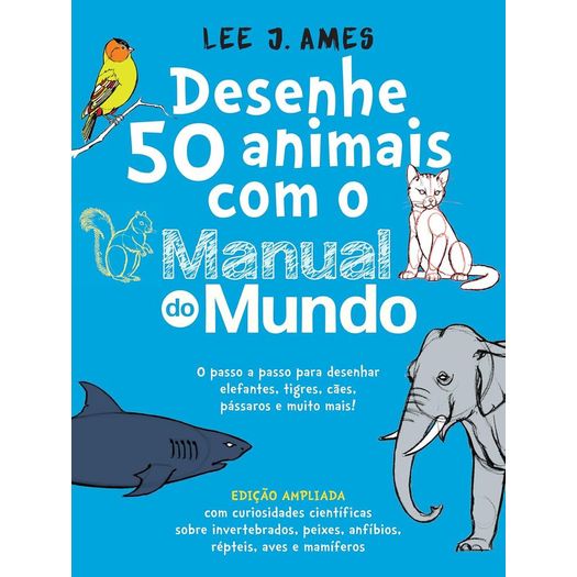 desenhe 50 animais com o manual do mundo - edição ampliada