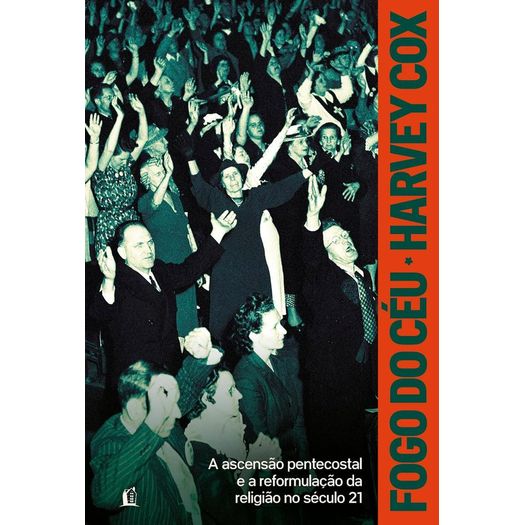 fogo do céu: a ascensão pentecostal e a reformulação da religião no século 21