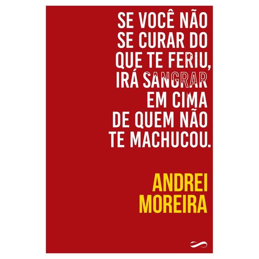 se você não se curar do que te feriu, irá sangrar em cima de quem não te machucou