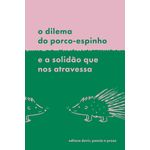 o dilema do porco-espinho e a solidão que nos atravessa