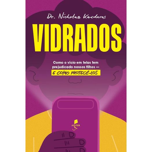 vidrados: como o vício em telas tem prejudicado nossos filhos - e como protegê-los