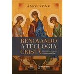 renovando a teologia cristã: sistemática para um cristianismo global