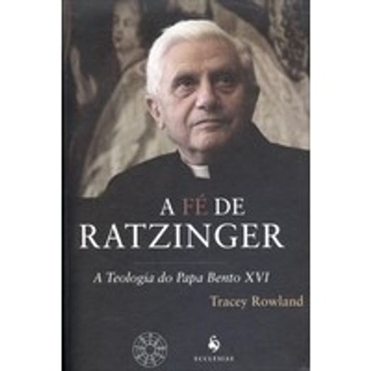 Fe De Ratzinger, A - A Teologia Do Papa Bento Xvi - Ecclesiae