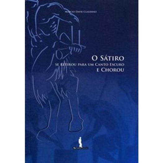 Satiro Se Retirou Para Um Canto Escuro E Chorou, O Satiro Se Retirou Para Um Canto Escuro E Chorou, O